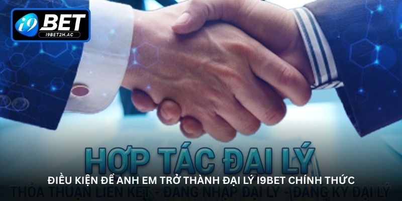 Điều kiện để anh em trở thành đại lý i9bet chính thức