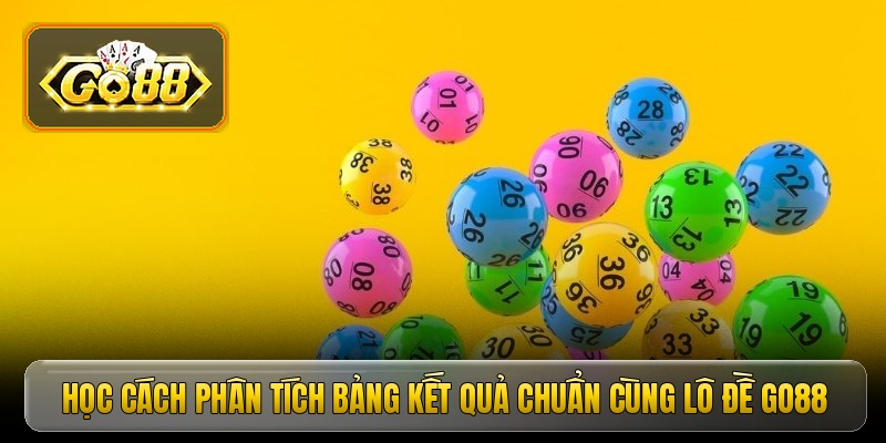Học cách phân tích bảng kết quả chuẩn cùng lô đề Go88