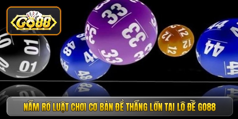 Nắm rõ luật chơi cơ bản để thắng lớn tại lô đề Go88